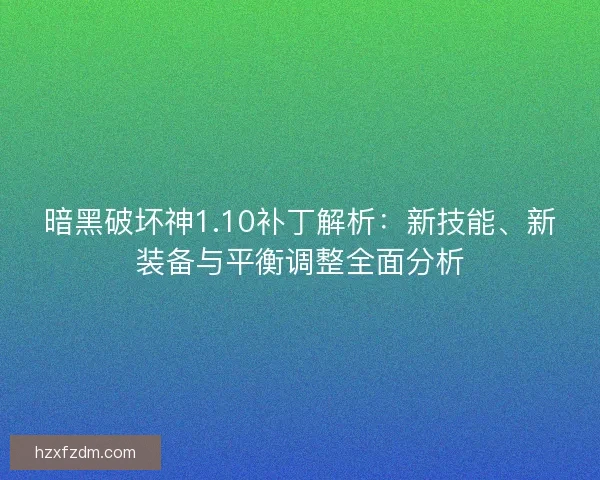 暗黑破坏神1.10补丁解析：新技能、新装备与平衡调整全面分析